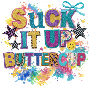 Suck it up Buttercup