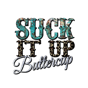 Suck it up Buttercup